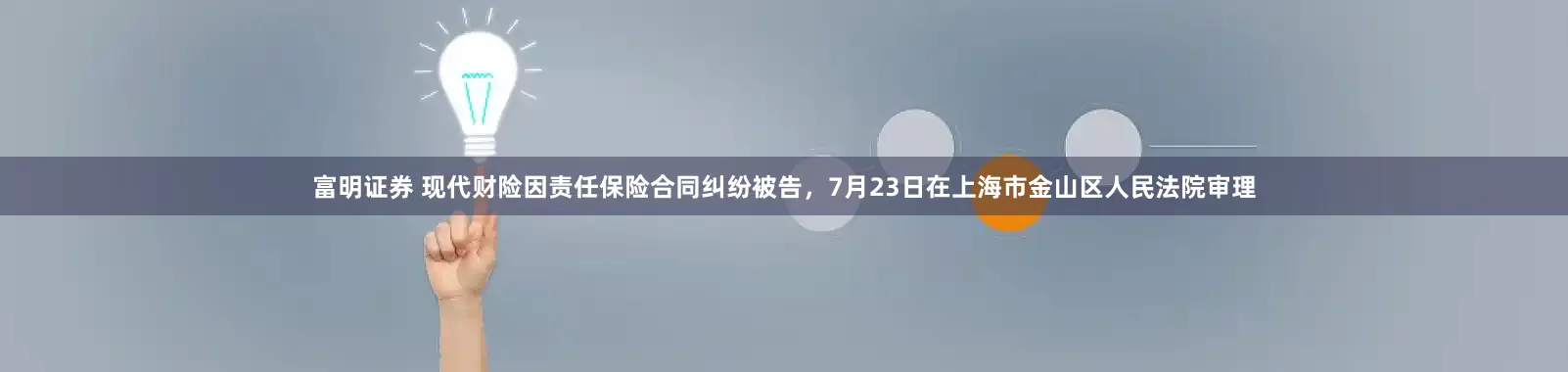 富明证券 现代财险因责任保险合同纠纷被告，7月23日在上海市金山区人民法院审理